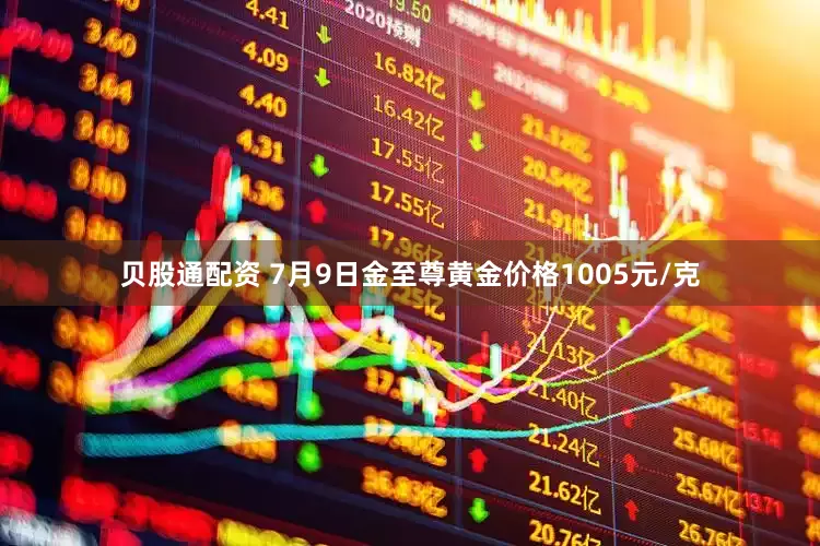 贝股通配资 7月9日金至尊黄金价格1005元/克
